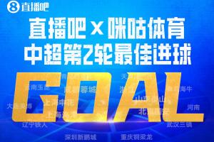 直播吧X咪咕体育|中超第2轮最佳进球:谢文能爆射,连续2轮当选