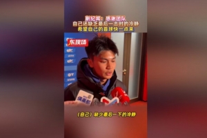 蒯纪闻：错失机会仍得到大家的鼓励，自己缺少最后一下的冷静